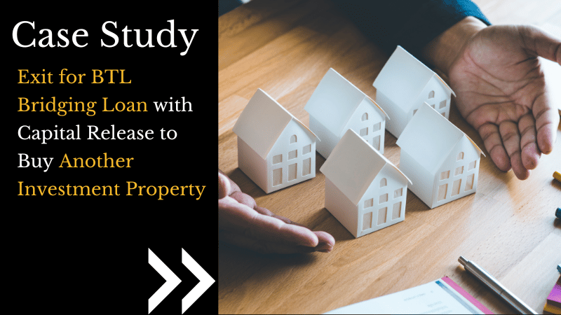 Exit for BTL bridging loan with capital release to buy another investment property